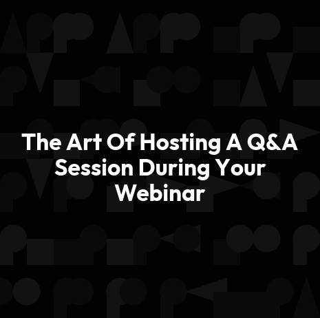 The Art Of Hosting A Q&A Session During Your Webinar