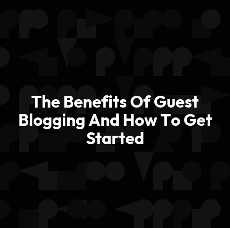 The Benefits Of Guest Blogging And How To Get Started