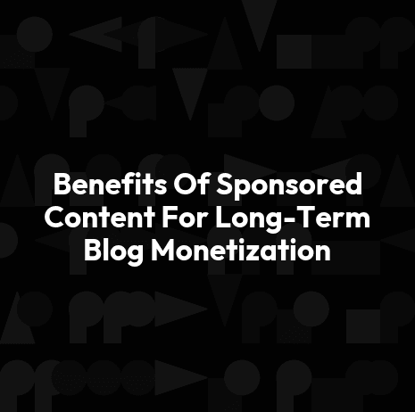 Benefits Of Sponsored Content For Long-Term Blog Monetization