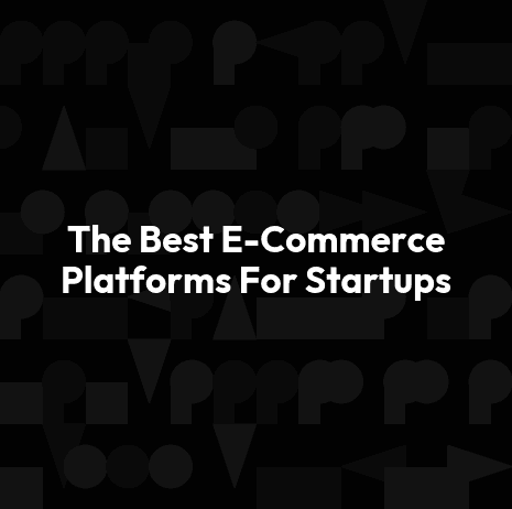 The Best E-Commerce Platforms For Startups