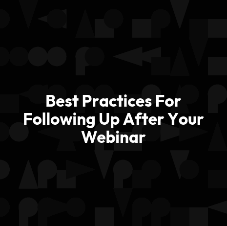 Best Practices For Following Up After Your Webinar