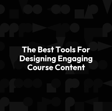 The Best Tools For Designing Engaging Course Content