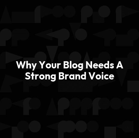 Why Your Blog Needs A Strong Brand Voice