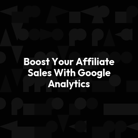 Boost Your Affiliate Sales With Google Analytics