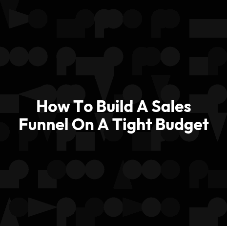 How To Build A Sales Funnel On A Tight Budget