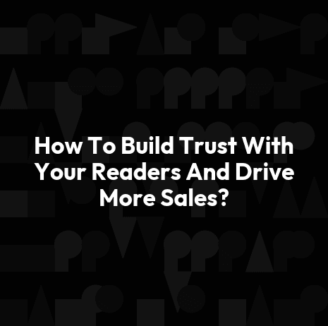 How To Build Trust With Your Readers And Drive More Sales?