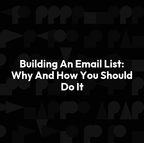 Building An Email List: Why And How You Should Do It