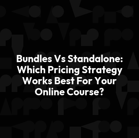 Bundles Vs Standalone: Which Pricing Strategy Works Best For Your Online Course?