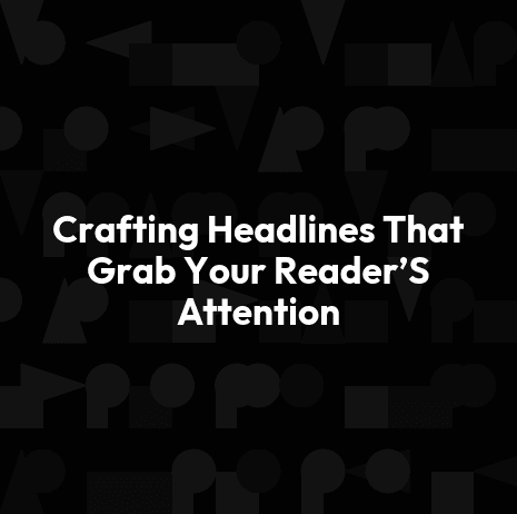 Crafting Headlines That Grab Your Reader’S Attention