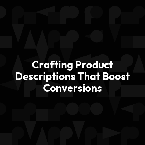 Crafting Product Descriptions That Boost Conversions