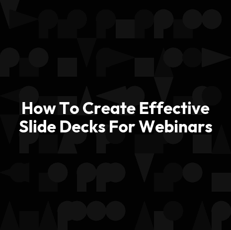 How To Create Effective Slide Decks For Webinars