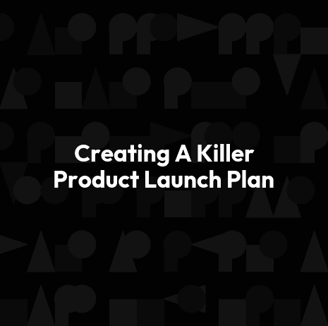 Creating A Killer Product Launch Plan