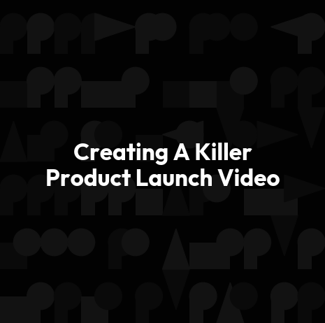 Creating A Killer Product Launch Video