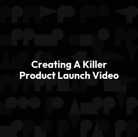 Creating A Killer Product Launch Video