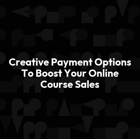 Creative Payment Options To Boost Your Online Course Sales