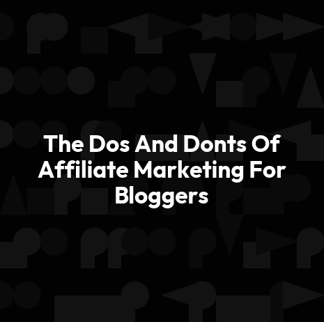 The Dos And Donts Of Affiliate Marketing For Bloggers