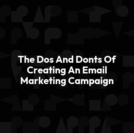 The Dos And Donts Of Creating An Email Marketing Campaign