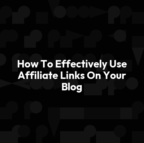 How To Effectively Use Affiliate Links On Your Blog