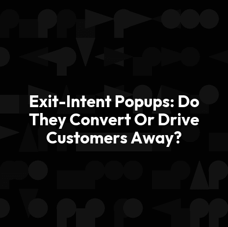 Exit-Intent Popups: Do They Convert Or Drive Customers Away?