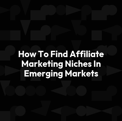 How To Find Affiliate Marketing Niches In Emerging Markets