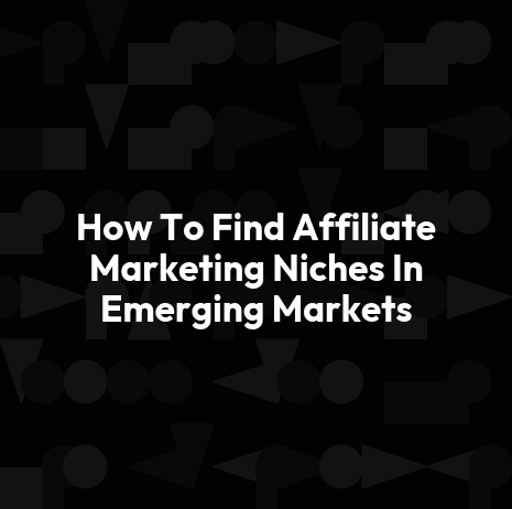 How To Find Affiliate Marketing Niches In Emerging Markets