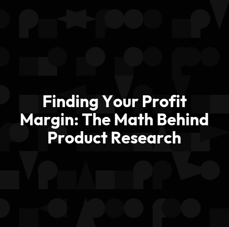 Finding Your Profit Margin: The Math Behind Product Research