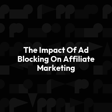 The Impact Of Ad Blocking On Affiliate Marketing