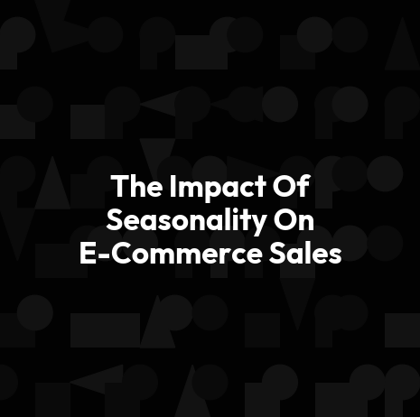 The Impact Of Seasonality On E-Commerce Sales