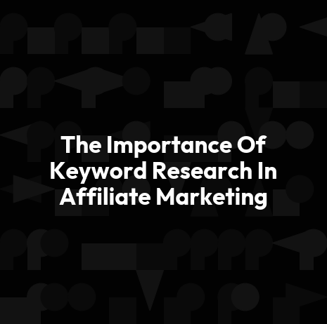 The Importance Of Keyword Research In Affiliate Marketing