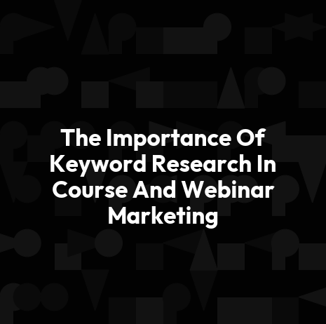 The Importance Of Keyword Research In Course And Webinar Marketing