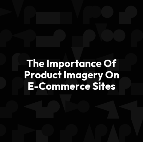 The Importance Of Product Imagery On E-Commerce Sites