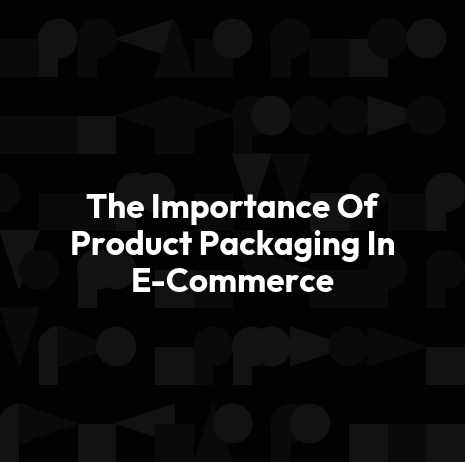 The Importance Of Product Packaging In E-Commerce