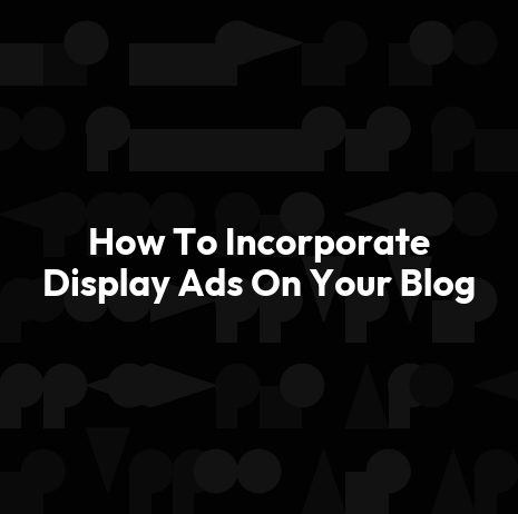 How To Incorporate Display Ads On Your Blog