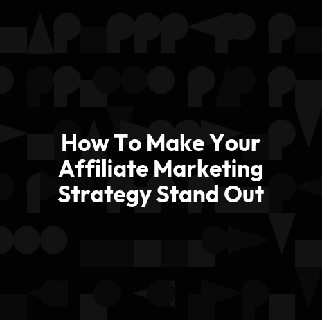 How To Make Your Affiliate Marketing Strategy Stand Out