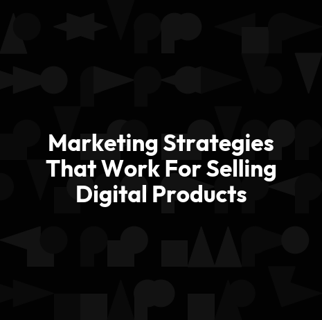 Marketing Strategies That Work For Selling Digital Products