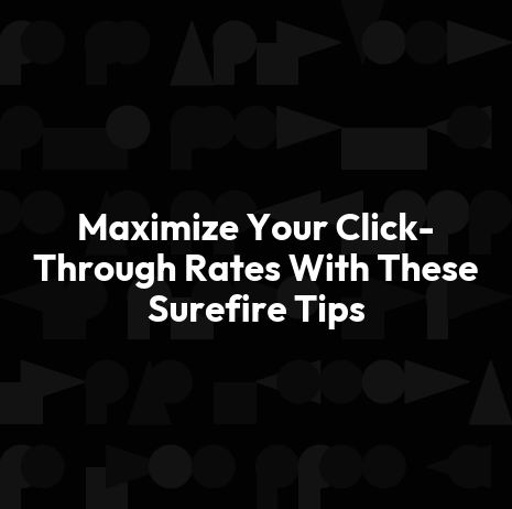 Maximize Your Click-Through Rates With These Surefire Tips