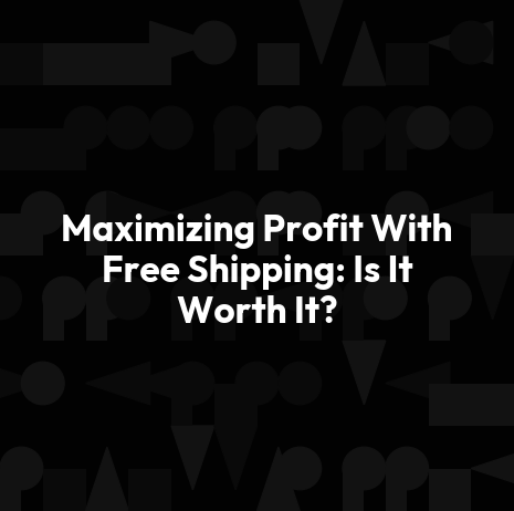 Maximizing Profit With Free Shipping: Is It Worth It?