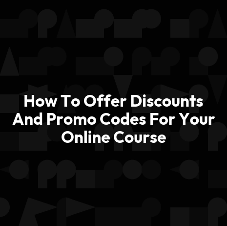 How To Offer Discounts And Promo Codes For Your Online Course