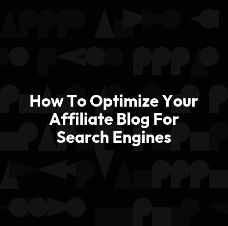 How To Optimize Your Affiliate Blog For Search Engines