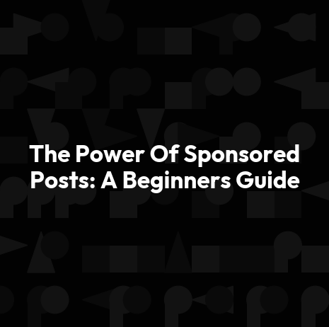 The Power Of Sponsored Posts: A Beginners Guide