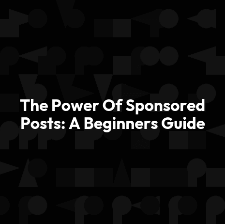 The Power Of Sponsored Posts: A Beginners Guide