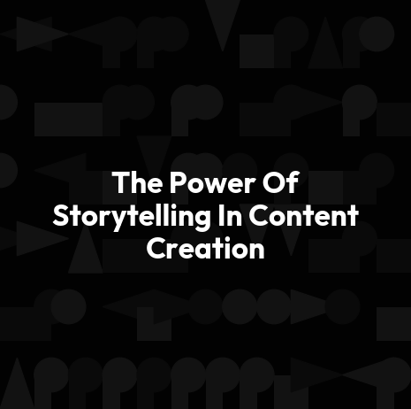 The Power Of Storytelling In Content Creation