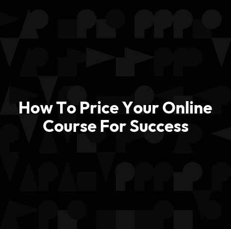 How To Price Your Online Course For Success