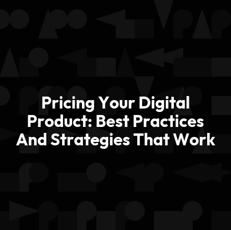 Pricing Your Digital Product: Best Practices And Strategies That Work