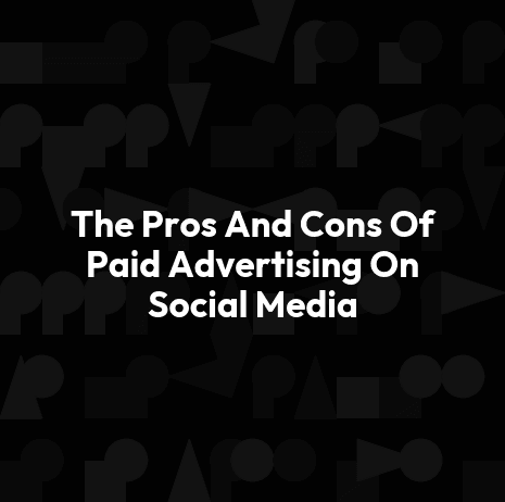 The Pros And Cons Of Paid Advertising On Social Media