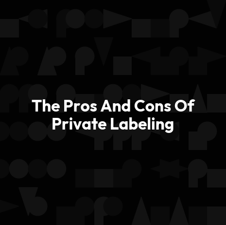 The Pros And Cons Of Private Labeling