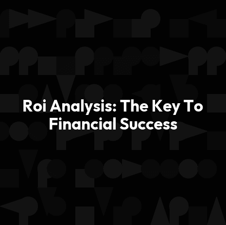 Roi Analysis: The Key To Financial Success