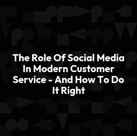 The Role Of Social Media In Modern Customer Service - And How To Do It Right