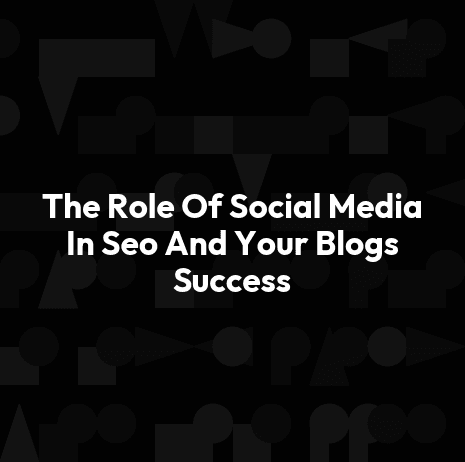 The Role Of Social Media In Seo And Your Blogs Success