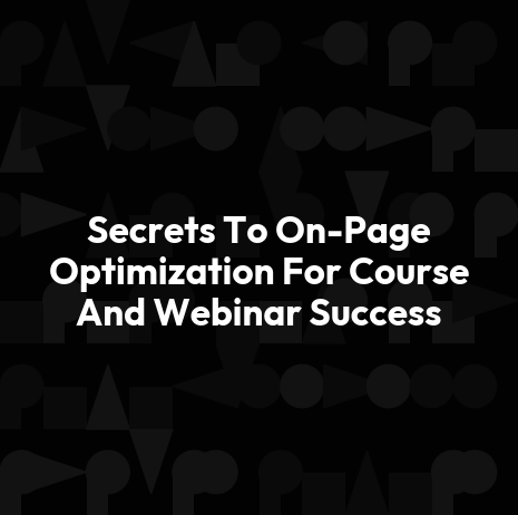 Secrets To On-Page Optimization For Course And Webinar Success